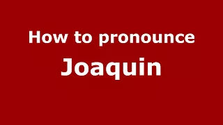 How to Pronounce Joaquin - PronounceNames.com
