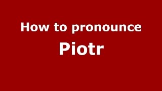 How to pronounce Piotr - PronounceNames.com